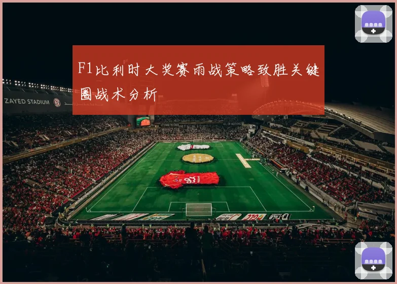 F1比利时大奖赛雨战策略致胜关键圈战术分析